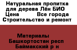 Натуральная пропитка для дерева Лён БИО › Цена ­ 200 - Все города Строительство и ремонт » Материалы   . Башкортостан респ.,Баймакский р-н